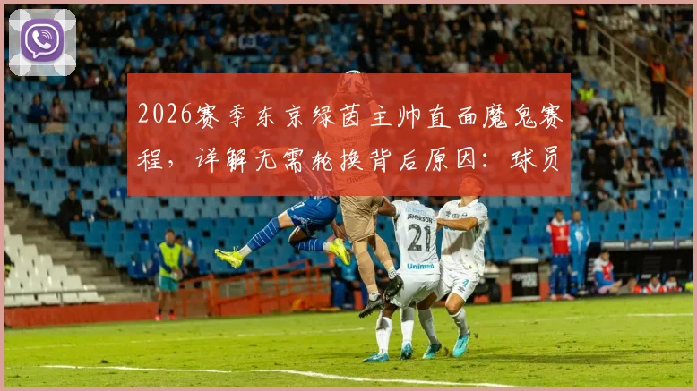 2026赛季东京绿茵主帅直面魔鬼赛程，详解无需轮换背后原因：球员状态与战术考量全解析