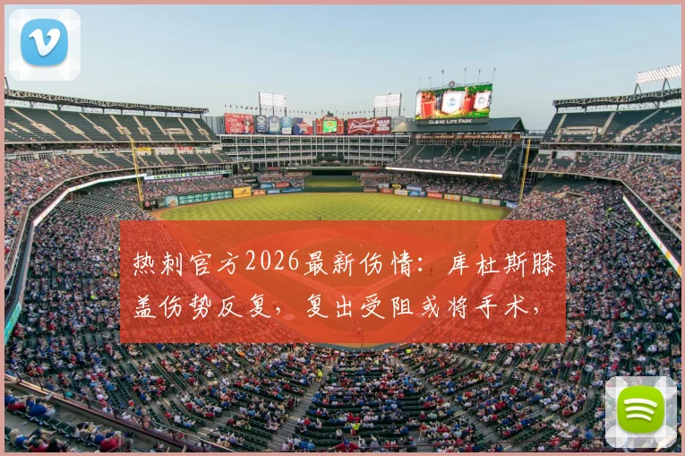 热刺官方2026最新伤情:库杜斯膝盖伤势反复,复出受阻或将手术,恢复期成疑
