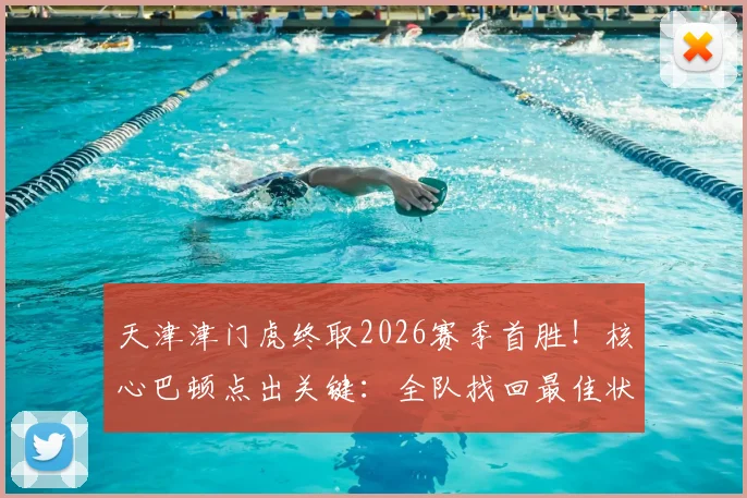 天津津门虎终取2026赛季首胜！核心巴顿点出关键：全队找回最佳状态，昔日名帅金句成转折点？