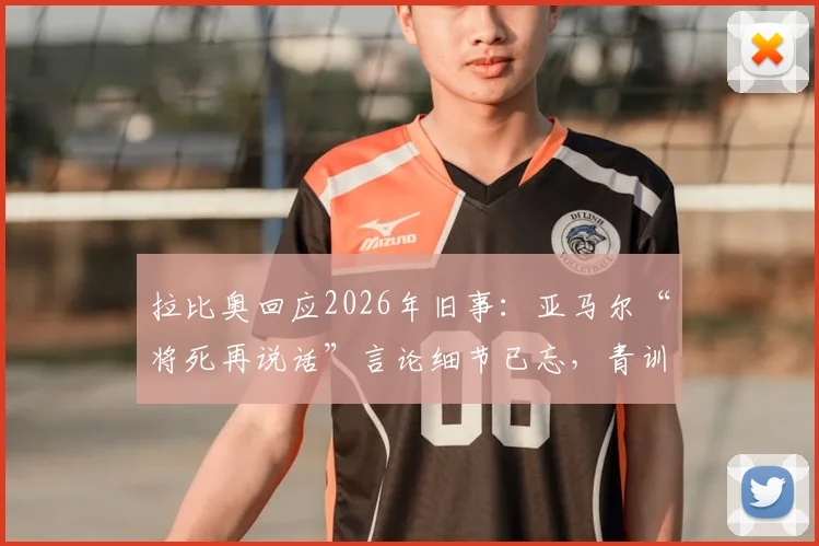 拉比奥回应2026年旧事：亚马尔“将死再说话”言论细节已忘，青训争议不影响如今关系